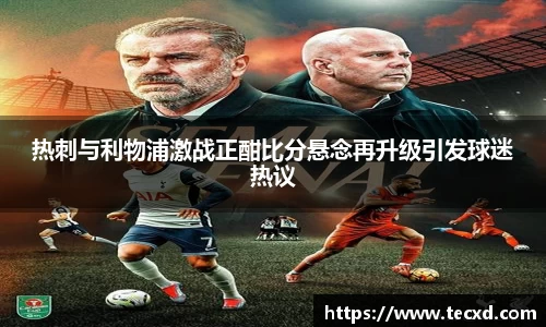 热刺与利物浦激战正酣比分悬念再升级引发球迷热议