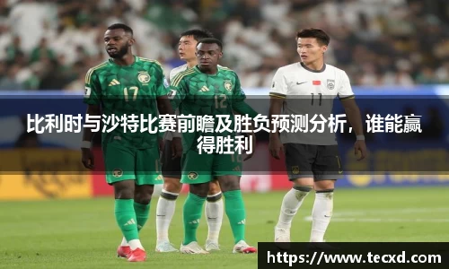 比利时与沙特比赛前瞻及胜负预测分析，谁能赢得胜利